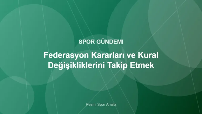 Federasyon Kararları ve Kural Değişikliklerini Takip Etmek – Resmi Spor Analiz kapak görseli