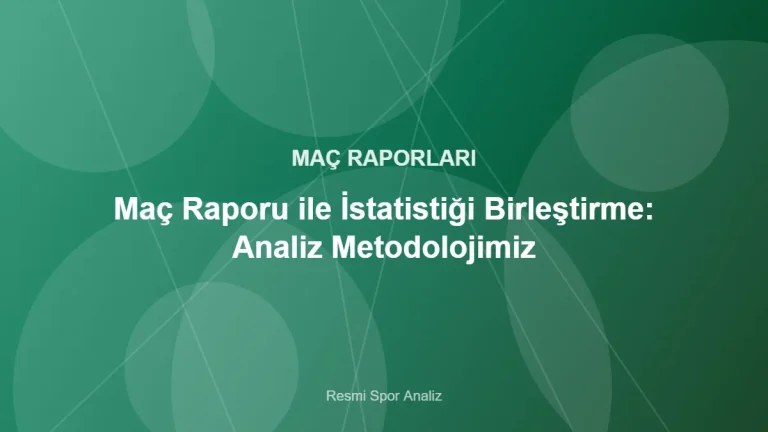 Maç Raporu ile İstatistiği Birleştirme: Analiz Metodolojimiz – Resmi Spor Analiz kapak görseli