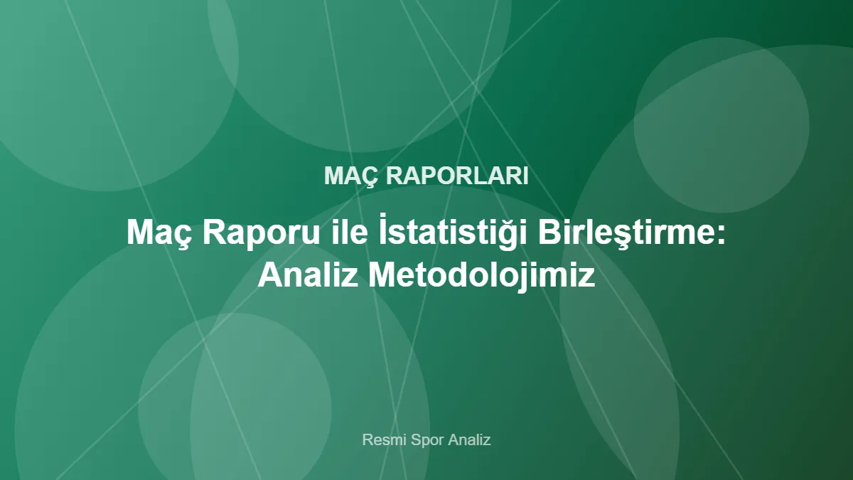 Maç Raporu ile İstatistiği Birleştirme: Analiz Metodolojimiz – Resmi Spor Analiz kapak görseli