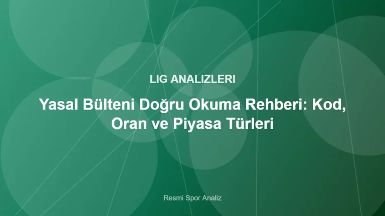 Yasal Bülteni Doğru Okuma Rehberi: Kod, Oran ve Piyasa Türleri – Resmi Spor Analiz kapak görseli